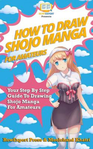 Kniha How To Draw Shojo Manga For Amateurs: Your Step-By-Step Guide To Drawing Shojo Manga For Amateurs Howexpert Press