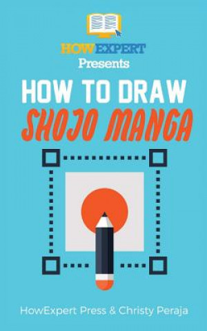Könyv How To Draw Shojo Manga: Your Step-By-Step Guide To Drawing Shojo Manga - Volume 1 Howexpert Press