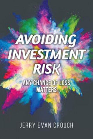 Könyv Avoiding Investment Risk: Any Chance of Loss Matters Jerry Evan Crouch