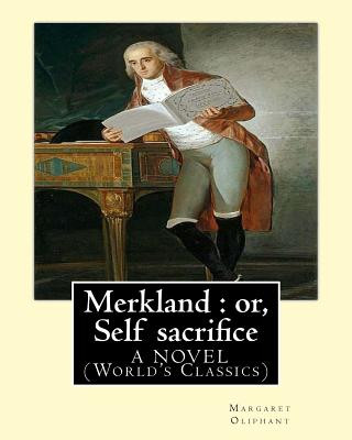 Książka Merkland: or, Self sacrifice. By: Margaret Oliphant. A NOVEL (World's Classics): Margaret Oliphant Wilson Oliphant (nee Margaret Margaret Oliphant