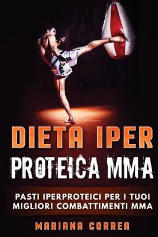 Kniha DIETA IPeR PROTEICA MMA: PASTI IPERPROTEICI PER i TUOI MIGLIORI COMBATTIMENTI MMA Mariana Correa