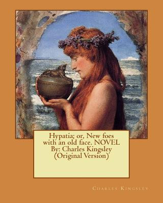 Книга Hypatia; or, New foes with an old face. NOVEL By: Charles Kingsley (Original Version) Charles Kingsley