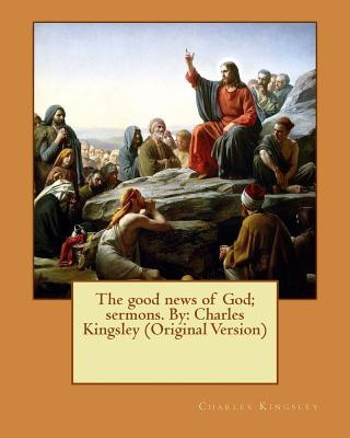 Carte The good news of God; sermons. By: Charles Kingsley (Original Version) Charles Kingsley