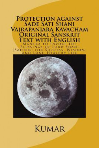 Kniha Protection against Sade Sati Shani Vajrapanjara Kavacham Original Sanskrit Text with English: Mantra to Invoke the Blessings of Lord Shani (Saturn) fo Kumar