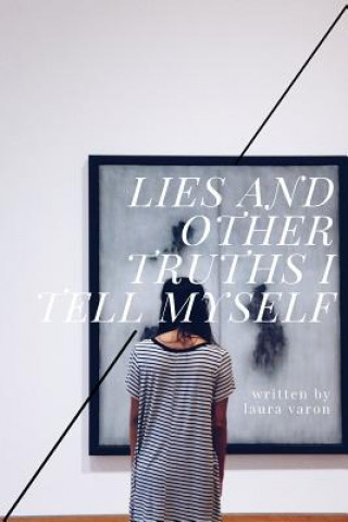 Carte Lies and Other Truths I Tell Myself Laura Varon