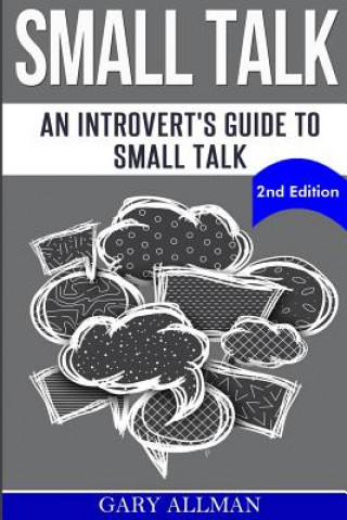 Könyv Small Talk: An Introvert's Guide to Small Talk - Talk to Anyone & Be Instantly Likeable Gary Allman