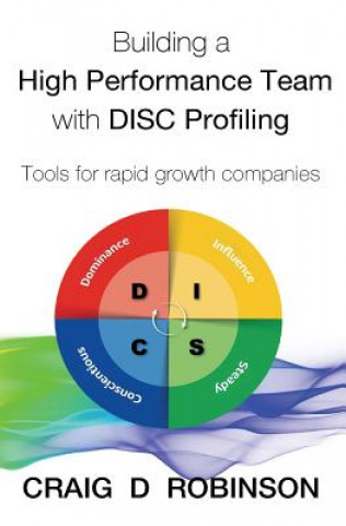 Carte Building a High Performance Team with DISC Profiling: Tools for rapid growth companies Craig D Robinson