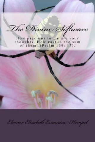 Knjiga The Divine Software: How precious to me are your thoughts, God! How vast is the sum of them! Eleonor Elizabeth Escauriza Hempel