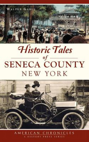 Carte Historic Tales of Seneca County, New York Walter Gable