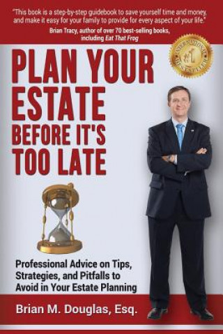 Carte Plan Your Estate Before It's Too Late: Professional Advice on Tips, Strategies, and Pitfalls to Avoid in Your Estate Planning Mr Brian M Douglas Esq
