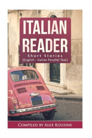 Kniha Italian Reader - Short Stories (English-Italian Parallel Text): Elementary to Intermediate (A2-B1) Alex Kouzine