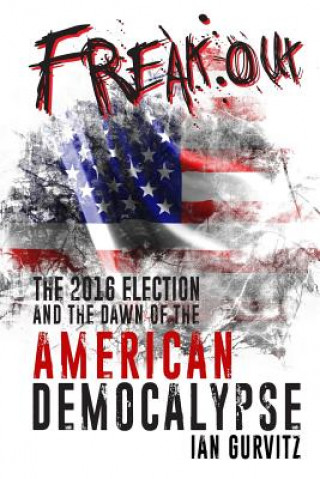 Книга FreakOut: The 2016 Election and the Dawn of the American Democalypse Ian Gurvitz