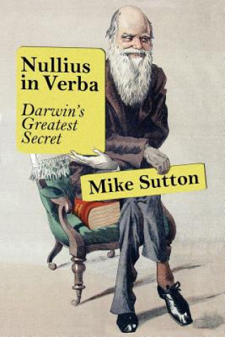 Kniha Nullius in Verba: Darwin's Greatest Secret Dr Mike Sutton