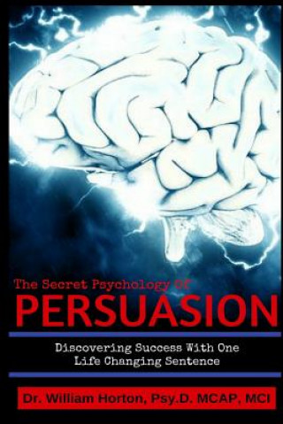 Carte The Secret Psychology of Persuasion: Discovering Success with One Life Changing Sentence William D Horton Psy D