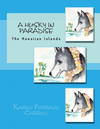 Kniha A Husky In Paradise: The Hawaiian Islands Karen Ferrand Carroll