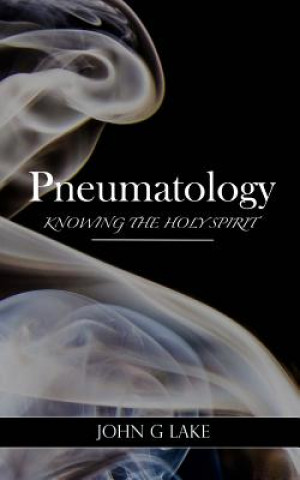 Könyv Pneumatology: Knowing the Holy Spirit John G Lake