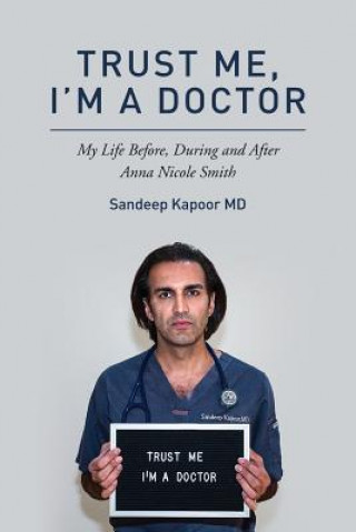 Carte Trust Me, I'm A Doctor.: My Life Before, During and After Anna Nicole Smith Sandeep Kapoor MD