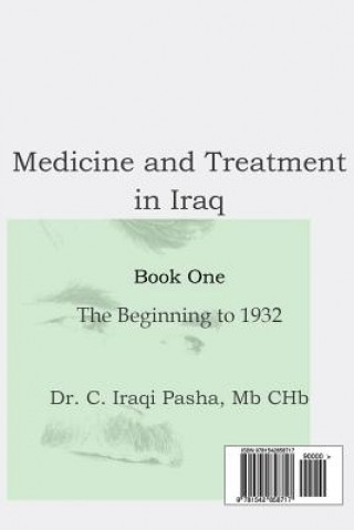 Kniha Medicine and Treatment in Iraq: Medicine and Treatment in Iraq: Book One, the Beginning to 1932 Dr C Iraqi Pasha Mbchb