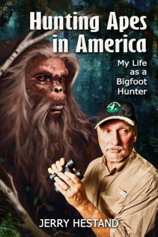 Książka Hunting Apes in America: My Life as a Bigfoot Hunter Jerry Hestand