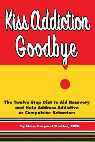 Książka Kiss Addiction Goodbye: The Twelve Step Diet to Aid Recovery and Help Heal Addictive Compulsive Behavior Mary-Margaret Stratton