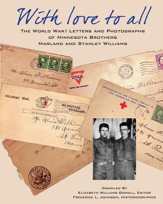 Knjiga With Love To All: The World War I letters and Photographs of Minnesota Brothers Marland and Stanley Williams Elizabeth Williams Gomoll