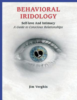 Carte Behavioral Iridology: Self-Love and Intamacy: A Guide to Conscious Relationships Jim Verghis Bi