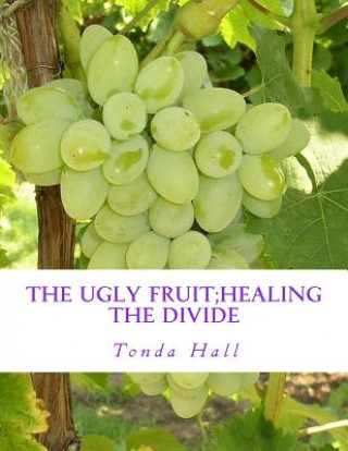 Knjiga The Ugly Fruit;Healing the Divide Tonda Hall