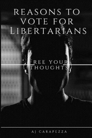 Livre Reasons to Vote for Libertarians Aj Carapezza