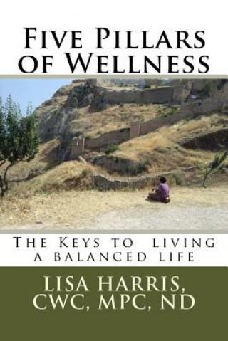 Carte Five Pillars of Wellness: The keys to living a balanced life Cwc Mpc Nd Lisa M Harris
