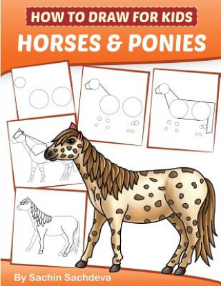 Książka How to Draw for Kids (Horses & Ponies): An Easy STEP-BY-STEP Guide to Drawing different breeds of Horses and Ponies like Appaloosa, Arabian, Dales Pon Sachin Sachdeva