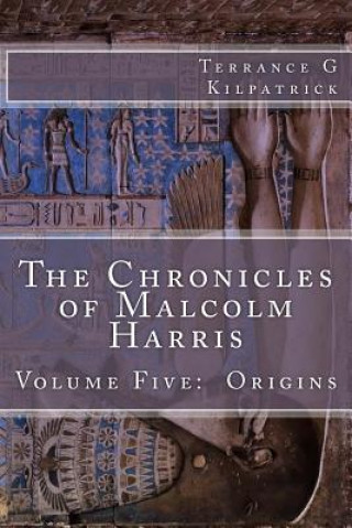 Książka The Chronicles of Malcolm Harris: Volume Five: Origins Terrance G Kilpatrick