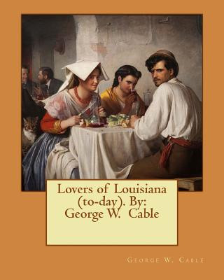 Könyv Lovers of Louisiana (to-day). By: George W. Cable George W Cable