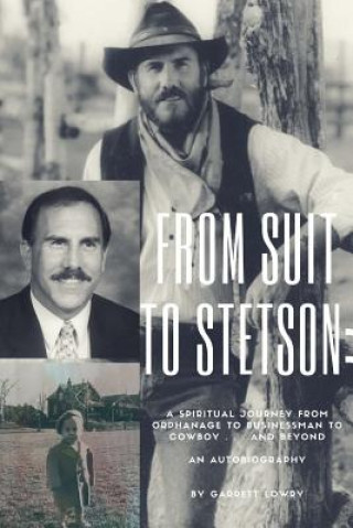 Carte From Suit to Stetson: A Spiritual Journey from Orphanage to Businessman to Cowboy...and Beyond Garrett Lowry