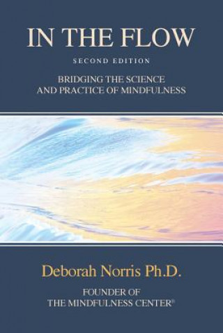 Carte In The Flow: Bridging the Science and Practice of Mindfulness Deborah Norris Ph D
