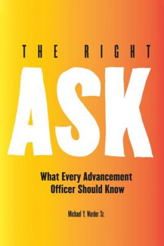 Könyv The Right Ask: What Every Advancement Officer Should Know Mr Michael y Warder Sr