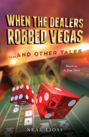 Carte When The Dealers Robbed Vegas....And Other Tales: Based on A True Story Neal Liosi