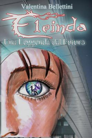 Könyv Eleinda: Una Leggenda dal Futuro Valentina Bellettini