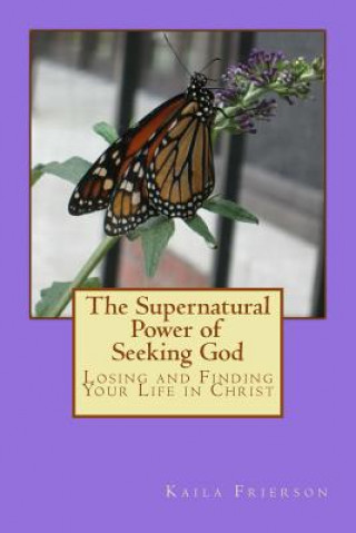 Carte The Supernatural Power of Seeking God: Losing and Finding Your Life in Christ Kaila L Frierson