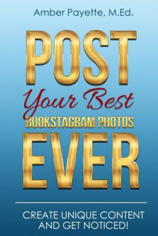 Kniha Post Your Best Bookstagram Photos Ever: Create Unique Content and Get Noticed Amber Nicole Payette M Ed