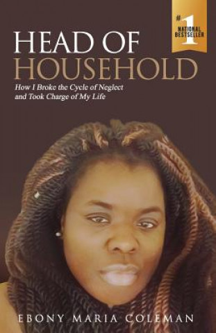 Knjiga Head of Household: How I Broke the Cycle of Neglect and Took Charge of My Life Ebony Maria Coleman