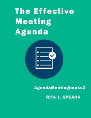 Könyv The Effective Meeting Agenda: How to Organize and Cover All Your Meeting Agenda Contents Completely. Rita L Spears