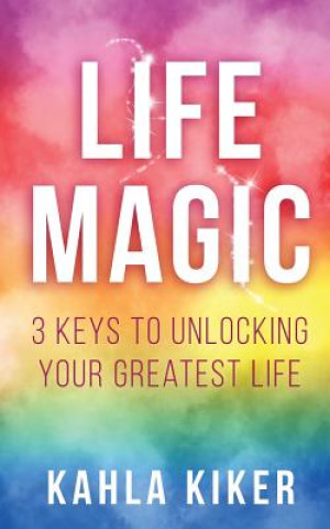 Książka Life Magic: 3 Keys To Unlocking Your Greatest Life Kahla Kiker