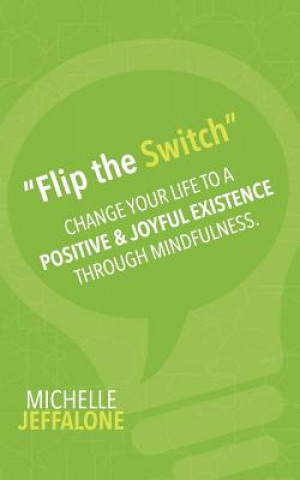 Carte "Flip the Switch": Change Your Life to a Positive & Joyful Existence Through Mindfulness Michelle Jeffalone