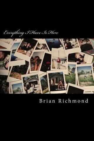 Kniha Everything I Have Is Here: A Collection Of The Last Four Years Brian Richmond