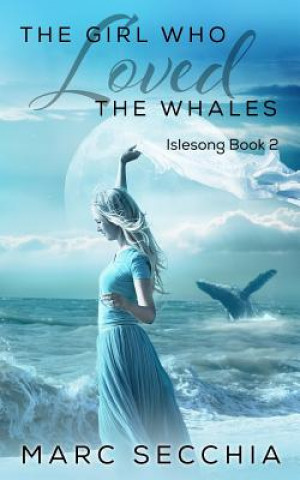 Carte The Girl Who Loved the Whales Marc Secchia