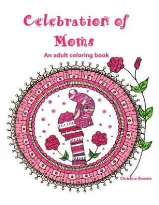 Carte Celebration of Moms: An Adult Coloring Book Christina Bowers