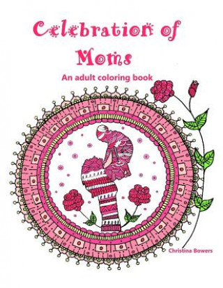 Kniha Celebration of Moms: An Adult Coloring Book Christina Bowers