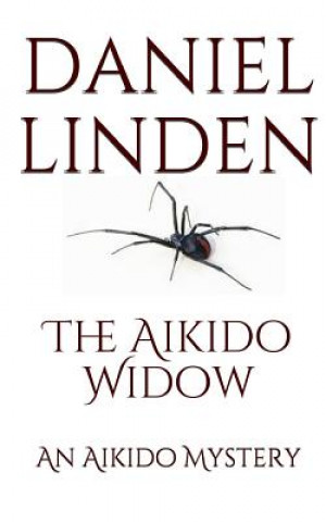 Książka The Aikido Widow: An Aikido Mystery Daniel Linden