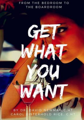 Kniha Get What You Want: From The Bedroom To The Boardroom Dr David F Newman C Ht