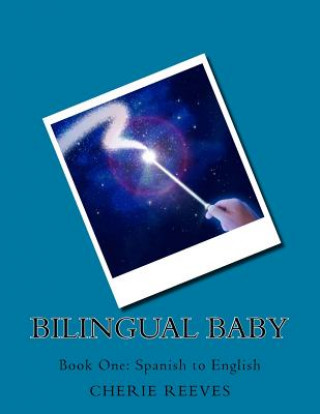 Kniha Bilingual Baby: Book One: Spanish to English Cherie Lynn Reeves